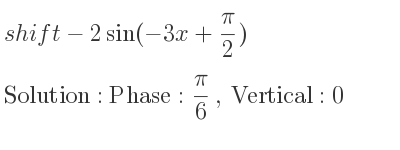 The shift-2sin(-3x+(pi)/2) is Phase: pi/6 , Vertical:0